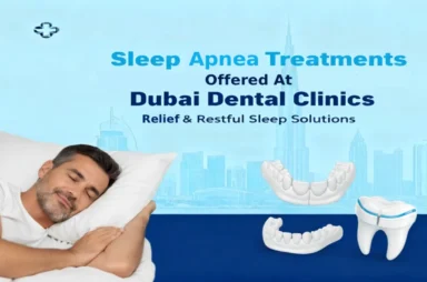 Get effective sleep apnea treatments at top dental clinics in Dubai. Breathe easy and sleep well with personalized care today!